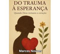 Do Trauma à Esperança: Quando Deus restaura o coração