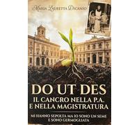do ut des: il cancro nella P.A e nella Magistratura. Mi hanno sepolta, ma io sono un seme e sono germogliata