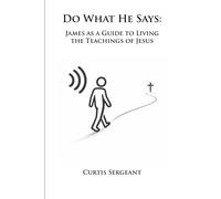 Do What He Says: James as a Guide to Living the Teachings of Jesus