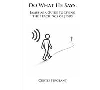 Do What He Says: James as a Guide to Living the Teachings of Jesus