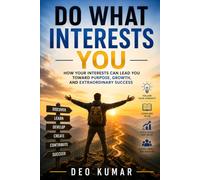 DO WHAT INTERESTS YOU: How Your Interests Can Lead You Toward Purpose, Growth, and Extraordinary Success