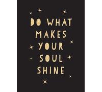 Do What Makes Your Soul Shine: Inspiring Quotes to Help You Live Your Best Life