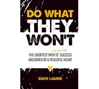 Do What They Won't: The Shortest Path to Uncommon Success Anchored by a Peaceful Heart