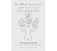 Do What You Love and Outsource Everything Else (R): Entrepreneurship 101: Start, Grow, and Succeed Without Burning Out
