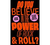 Do You Believe in the Power of Rock & Roll?: Forty Years of Music Writing from the Frontline