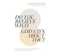 Do You Believe What God Says About You?: How a Right View of Your Identity in Christ Changes Everything