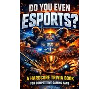 Do You Even Esports?: A Hardcore Trivia Book for Competitive Gaming Fans
