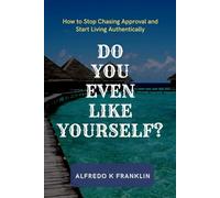 DO YOU EVEN LIKE YOURSELF?: How to Stop Chasing Approval and Start Living Authentically