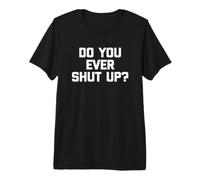 Do You Ever Shut Up? Camiseta Divertida Frase sarcástica Novedad Camiseta Premium