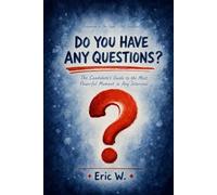 Do You Have Any Questions?: The Candidate's Guide to the Most Powerful Moment in Any Interview (The Interview Preparation System)