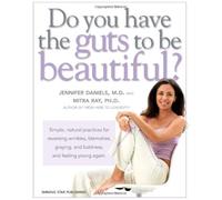 Do You Have the Guts to be Beautiful?: Simple, Natural Practices for Reversing Wrinkles, Blemishes, Graying and Baldness and Feeling Young Again