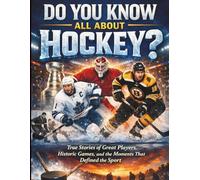 Do You Know All About Hockey?: True Stories of Great Players, Historic Games, and the Moments That Defined the Sport