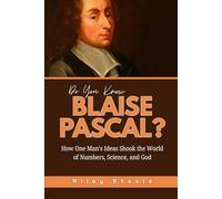 Do You Know Blaise Pascal?: How One Man’s Ideas Shook the World of Numbers, Science, and God (Revolutionary Thinkers, Philosophers and Their Unbelievable Life Stories)