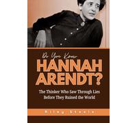 Do You Know Hannah Arendt?: The Thinker Who Saw Through Lies Before They Ruined the World (Revolutionary Thinkers, Philosophers and Their Unbelievable Life Stories)
