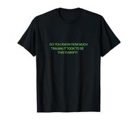 do You Know How Much Trauma it Took to be This Funny Camiseta