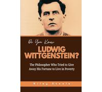 Do You Know Ludwig Wittgenstein?: The Philosopher Who Tried to Give Away His Fortune to Live in Poverty (Revolutionary Thinkers, Philosophers and Their Unbelievable Life Stories)