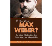 Do You Know Max Weber?: The Scholar Who Predicted How Power, Money, and Religion Collide (Revolutionary Thinkers, Philosophers and Their Unbelievable Life Stories)