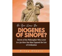 Do You Know the Diogenes of Sinope?: Secrets of the Philosopher Who Lived in a Jar-How One Man Exposed the Lies of Civilization: 11 (Revolutionary ... and Their Unbelievable Life Stories)