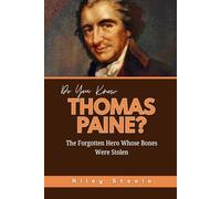 Do You Know Thomas Paine?: The Forgotten Hero Whose Bones Were Stolen (Revolutionary Thinkers, Philosophers and Their Unbelievable Life Stories)