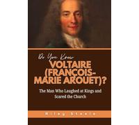 Do You Know Voltaire (François-Marie Arouet)?: The Man Who Laughed at Kings and Scared the Church (Revolutionary Thinkers, Philosophers and Their Unbelievable Life Stories)