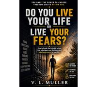 Do You Live Your Life or Live Your Fears?: How to Break the Invisible Prison That Sabotages Your Decisions and Regain Command of Your Life (Winning Together: Life Lessons for Success and Happiness)