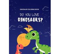 Do You Love Dinosaurs ? A Coloring Book Adventure Set Back In Time