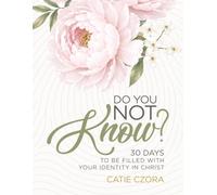 Do You Not Know?: 30 Days to Be Filled with Your Identity in Christ