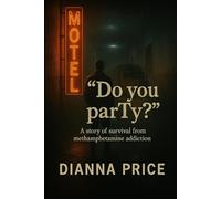 Do you parTy?: A true story of my survival and recovery addiction.