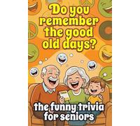 Do You Remember The Good Old Days ? The Funny Trivia Seniors Love To Play Alone Or With Adults and Teens: 300 Trivia Questions, includes hilarious fun ... & conversations and sharpen your mind