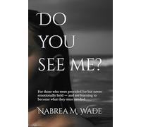 Do you see me?: For those who were provided for but never emotionally held - and are learning to become what they once needed.