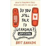Do You Still Talk to Grandma? Workbook: When the Problematic People in Our Lives Are the Ones We Love