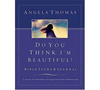 Do You Think I'm Beautiful? Bible Study and Journal: A Guide to Answering the Question Every Woman Asks