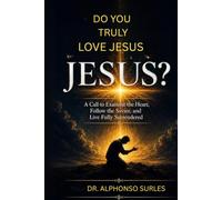 Do You Truly Love Jesus?: A Call to Examine the Heart, Follow the Savior, and Live Fully Surrendered