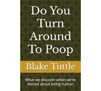 Do You Turn Around To Poop: What we discover when we're honest about being human