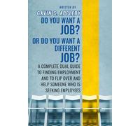 Do You Want a JOB? Or Do You Want a Different JOB?: A Complete Dual Guide to Finding Employment and To Flip Over And Help Someone Who Is Seeking Employees