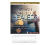 Do You Want To Be Healed? Study Guide: Principles To Help You Receive Your Healing or Minister Healing to Others