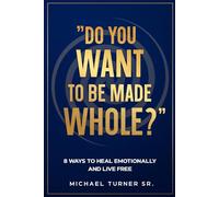 "Do you want to be made whole?": 8 ways to heal emotionally and live free