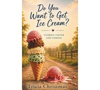 Do You Want to Get Ice Cream: Stories I Never Saw Coming