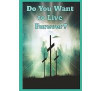 Do You Want to Live Forever?: 24-Page, 4.5 x 6.5 Booklet, Centering on Faith, Grace, Repentance, and Salvation Through Jesus Christ and God's Love.