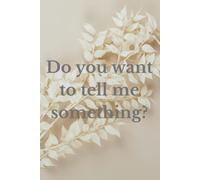 Do you want to tell me something?: Expressing one's thoughts, a diary.