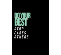 Do Your Best, Stop Cares Other Notebook: Motivational Positive Quote Cover Inspirational And Blank Noteboook