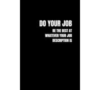 Do Your Job; Be The Best At Whatever Your Job Description Is.: Inspirational Notebook To Write
