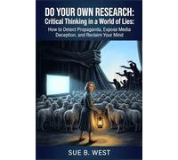 Do Your Own Research: Critical Thinking in a World of Lies How to Detect Propaganda, Expose Media Deception, and Reclaim Your Mind