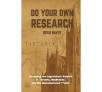 Do Your Own Research: Escaping the Algorithmic Empire of Tartaria, Mudfloods, and the Manufactured Truths
