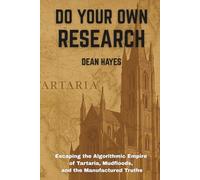 Do Your Own Research: Escaping the Algorithmic Empire of Tartaria, Mudfloods, and the Manufactured Truths