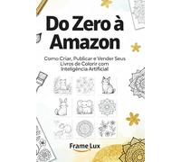 Do Zero à Amazon - Como Criar, Publicar e Vender Seus Livros de Colorir com Inteligência Artificial: Seu guia definitivo