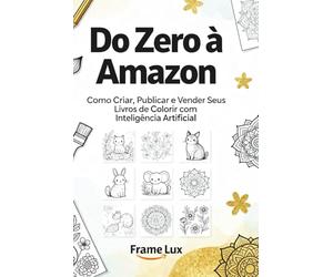 Do Zero à Amazon - Como Criar, Publicar e Vender Seus Livros de Colorir com Inteligência Artificial: Seu guia definitivo