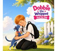 Dobbie the Whippet And her Boy: A Cute and Simple Children’s Story About Love, Loyalty, Patience and Fun. (Adventures of Dobbie the Whippet)