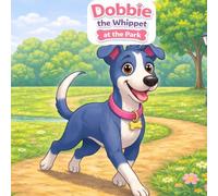 Dobbie the Whippet at the Park: A Cute and Simple Children’s Story About Friendship and Fun (Adventures of Dobbie the Whippet)