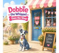 Dobbie the Whippet Goes the Shop: A Cute and Simple Children’s Story About Exploring, Treats, and Tiny Adventures. (Adventures of Dobbie the Whippet)